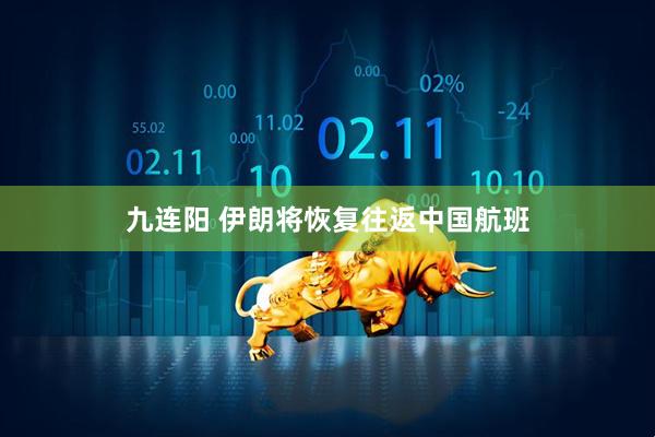 九连阳 伊朗将恢复往返中国航班